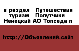  в раздел : Путешествия, туризм » Попутчики . Ненецкий АО,Топседа п.